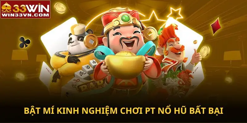 Bật mí kinh nghiệm chơi PT Nổ Hũ bất bại