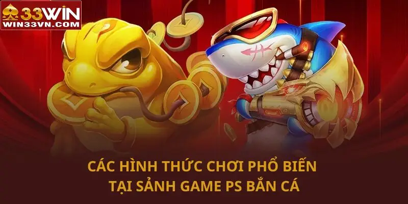 Các hình thức chơi phổ biến tại sảnh game PS bắn cá