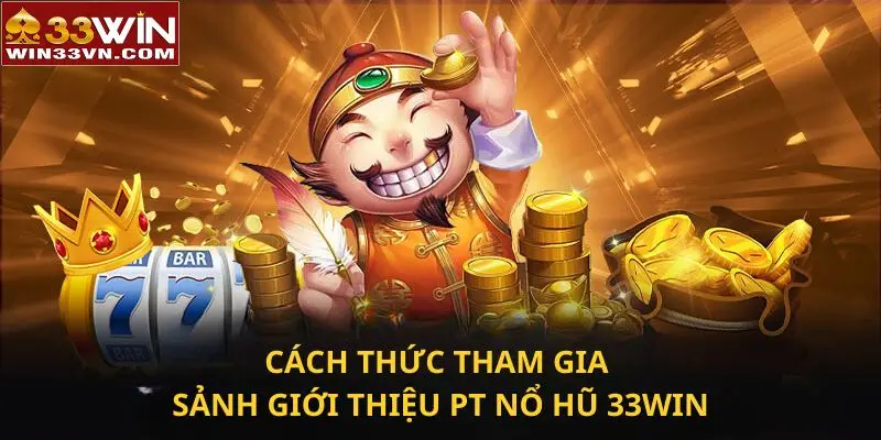 Cách thức tham gia sảnh giới thiệu PT Nổ Hũ 33WIN