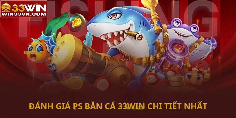 Đánh giá PS bắn cá 33WIN chi tiết nhất
