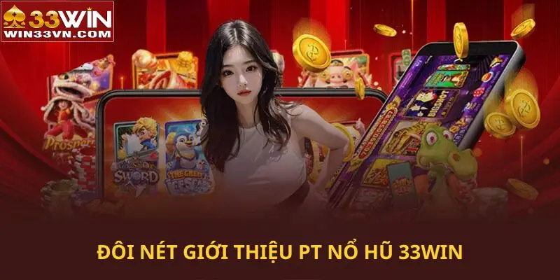 Đôi nét giới thiệu PT Nổ Hũ 33WIN