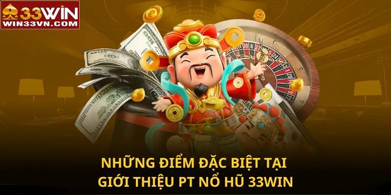 Những điểm đặc biệt tại giới thiệu PT Nổ Hũ 33WIN
